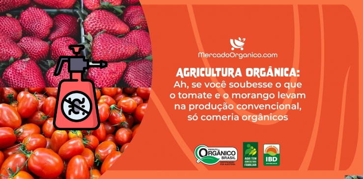 Ah, se você soubesse o que o tomate e o morango levam na produção convencional, só comeria orgânicos